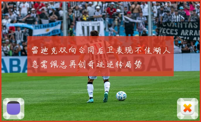 雷迪克双向合同后卫表现不佳湖人急需佩总再创奇迹逆转局势